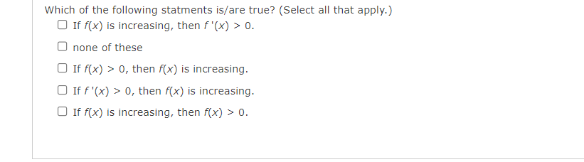 Which Of The Following Statments Is Are True Select All That Apply If F X Is Increasing Then F X 0 O None Of 1