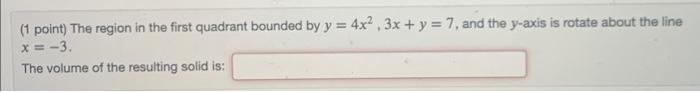 1 Point The Region In The First Quadrant Bounded By Y 4x 3x Y 7 And The Y Axis Is Rotate About The Line X 1