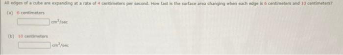 All Edges Of A Cube Are Expanding At A Rate Of 4 Centimeters Per Second How Fast Is The Surface Area Changing When Each 1