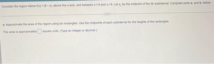 Consider The Region Below F X 6 X Above The X Axis And Between X 0 And X 6 Let X Be The Midpoint Of The Ith Subi 1