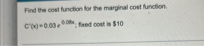 Find The Cost Function For The Marginal Cost Function 0 08x Fixed Cost Is 10 C X 0 03 E 1