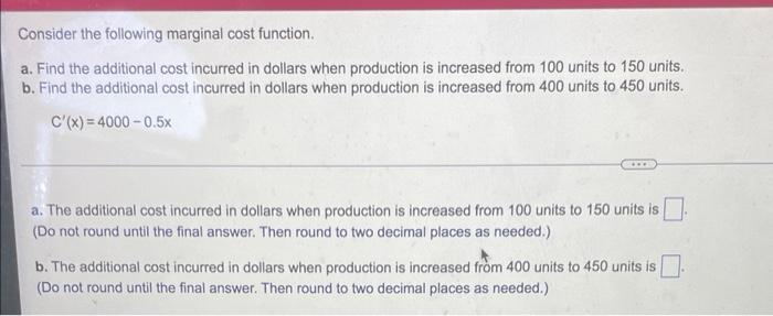 Consider The Following Marginal Cost Function A Find The Additional Cost Incurred In Dollars When Production Is Increa 1
