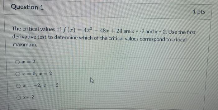 Question 1 The Critical Values Of F X 4x 48x 24 Arex 2 And X 2 Use The First Derivative Test To Determine Which 1