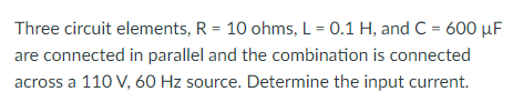 Three Circuit Elements R 10 Ohms L 0 1 H And C 600 Uf Are Connected In Parallel And The Combination Is Connecte 1