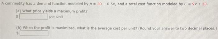 A Commodity Has A Demand Function Modeled By P 30 0 5x And A Total Cost Function Modeled By C 9x 33 A What Pric 1