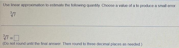 Use Linear Approximation To Estimate The Following Quantity Choose A Value Of A To Produce A Small Error 3 7 7 Do No 1