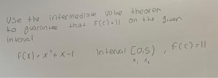 Use The Intermediate Volue Theorem To Guarantee That F C 11 On The Giver Interval F X X X 1 Interval 0 5 F C 1 1
