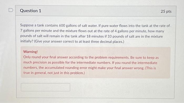 Question 1 25 Pts Suppose A Tank Contains 600 Gallons Of Salt Water If Pure Water Flows Into The Tank At The Rate Of 7 1