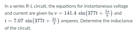 In A Series R L Circuit The Equations For Instantaneous Voltage And Current Are Given By V 141 4 Sin 377t 5 And I 1