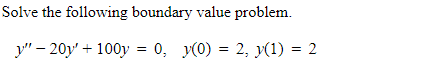 Solve The Following Boundary Value Problem Y 20y 100y 0 Y 0 2 Y 1 2 1