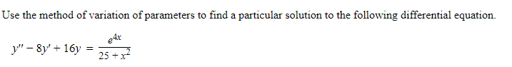 Use The Method Of Variation Of Parameters To Find A Particular Solution To The Following Differential Equation E4x 25 X 1