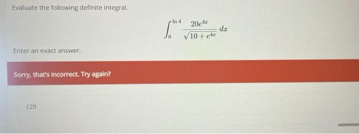 Evaluate The Following Definite Integral Enter An Exact Answer Sorry That S Incorrect Try Again 129 In 4 Stud 20e Z 1