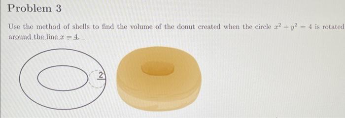 Problem 3 Use The Method Of Shells To Find The Volume Of The Donut Created When The Circle 2 Y 4 Is Rotated Aroun 1