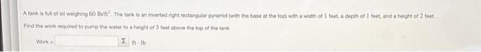 A Tank Is Full Of Oil Weighing 60 Lb Ft The Tank Is An Inverted Right Rectangular Pyramid With The Base At The Top Wi 1