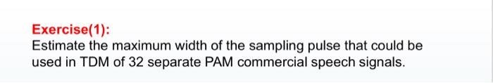 Exercise 1 Estimate The Maximum Width Of The Sampling Pulse That Could Be Used In Tdm Of 32 Separate Pam Commercial Sp 2