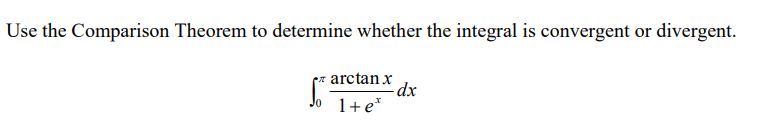 Use The Comparison Theorem To Determine Whether The Integral Is Convergent Or Divergent So Arctanx Dx 1 E 1
