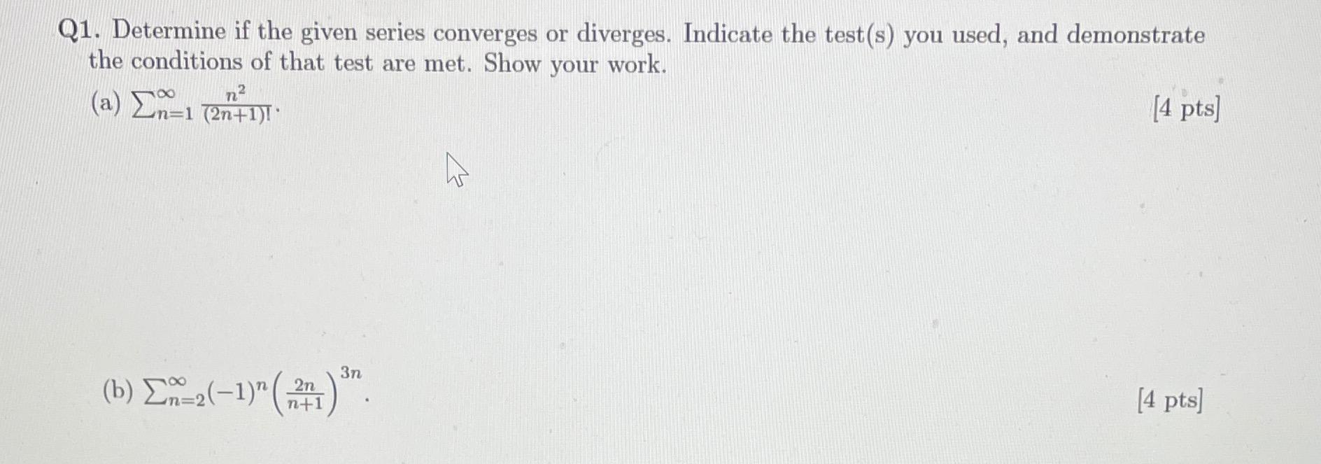 Q1 Determine If The Given Series Converges Or Diverges Indicate The Test S You Used And Demonstrate The Conditions O 1