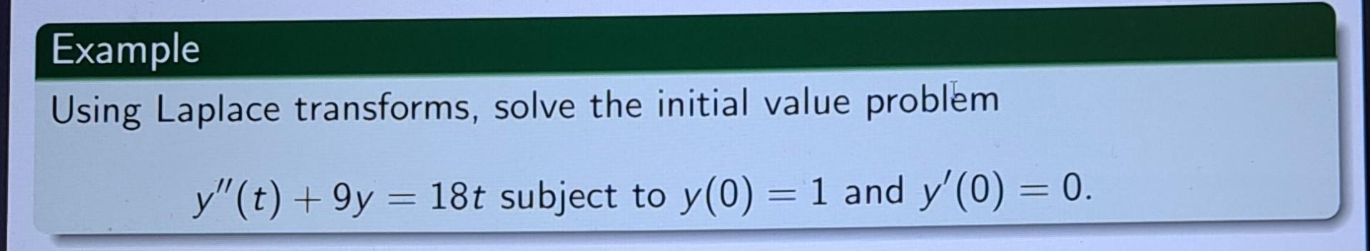Example Using Laplace Transforms Solve The Initial Value Problem Y T 9y 18t Subject To Y 0 1 And Y 0 0 1