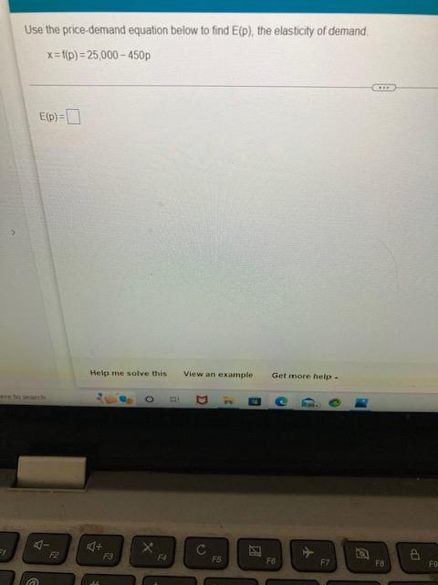 Use The Price Demand Equation Below To Find E P The Elasticity Of Demand X F P 25 000 450p E P A F2 Help Me Solve 1