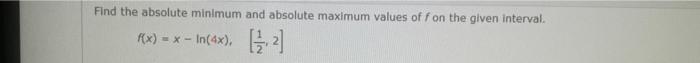 Find The Absolute Minimum And Absolute Maximum Values Of F On The Given Interval F X X In 4x 1