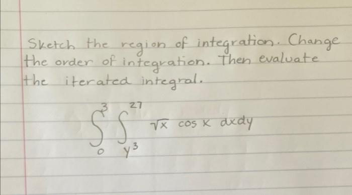 Sketch The Region Of Integration Change The Order Of Integration Then Evaluate The Iterated Integral 27 S S Y 3 X C 1