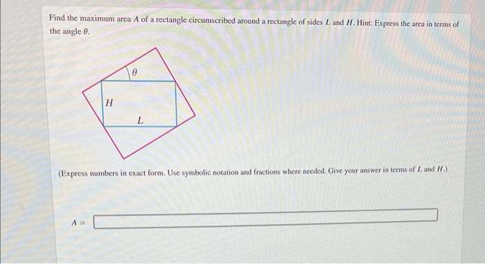Find The Maximum Area A Of A Rectangle Circumscribed Around A Rectangle Of Sides L And H Hint Express The Area In Term 1