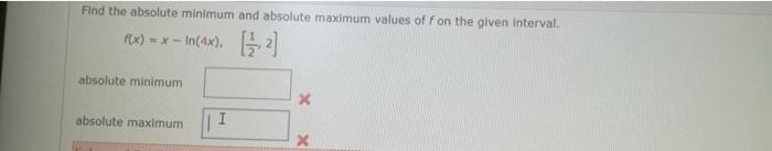 Find The Absolute Minimum And Absolute Maximum Values Of F On The Given Interval F X X In 4x 2 Absolute Minimum Ab 1