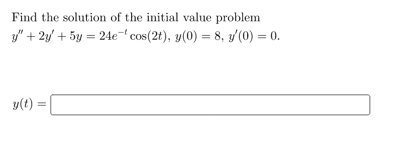 Find The Solution Of The Initial Value Problem Y 2y 5y 24e T Cos 2t Y 0 8 Y 0 0 Y T 1