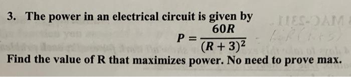 3 The Power In An Electrical Circuit Is Given By 60r P Nes Dam Lor Kas R 3 Find The Value Of R That Maximizes P 1