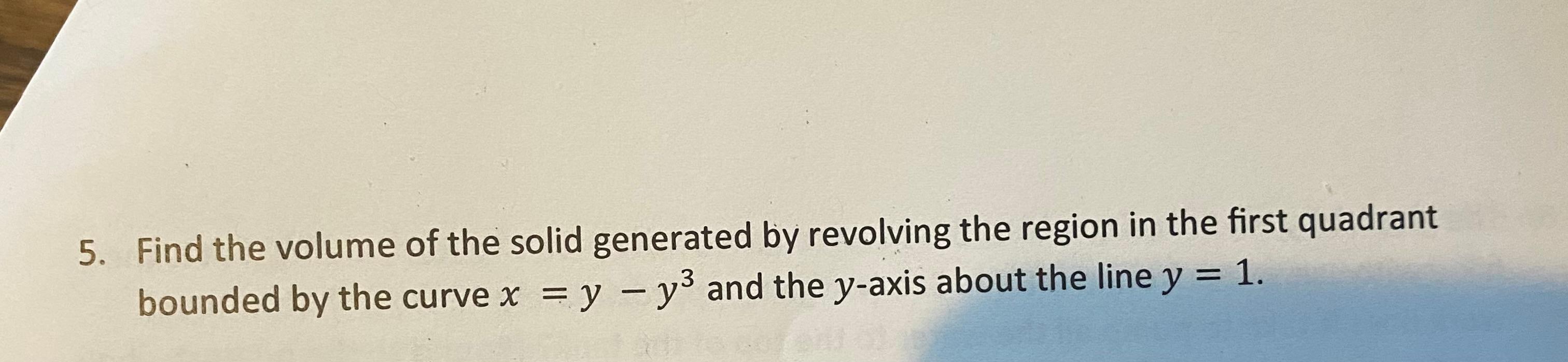 5 Find The Volume Of The Solid Generated By Revolving The Region In The First Quadrant 3 Bounded By The Curve X Y Y 1