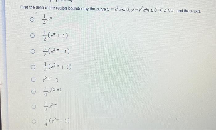 Find The Area Of The Region Bounded By The Curve X E Cost Y E Sint 0 T M And The X Axis O 0 1 O 1 0 O O 1