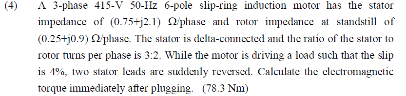 4 A 3 Phase 415 V 50 Hz 6 Pole Slip Ring Induction Motor Has The Stator Impedance Of 0 75 J2 1 2 Phase And Rotor Imp 1
