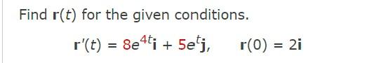Find R T For The Given Conditions R T 8e4ti 5etj R 0 2i 1