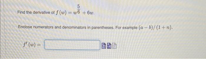 5 Find The Derivative Of F W W6 6w Enclose Numerators And Denominators In Parentheses For Example A B 1 N F 1