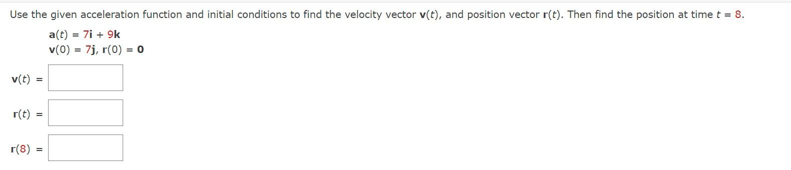 Use The Given Acceleration Function And Initial Conditions To Find The Velocity Vector V T And Position Vector R T T 1