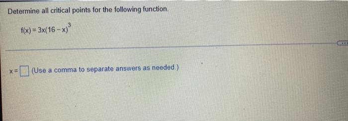 Determine All Critical Points For The Following Function F X 3x 16 X X 3 Use A Comma To Separate Answers As Needed 1