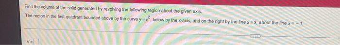 Find The Volume Of The Solid Generated By Revolving The Following Region About The Given Axis The Region In The First Q 1