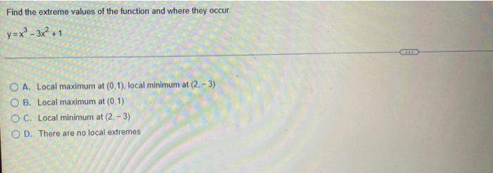 Find The Extreme Values Of The Function And Where They Occur Y X 3x 1 A Local Maximum At 0 1 Local Minimum At 2 1