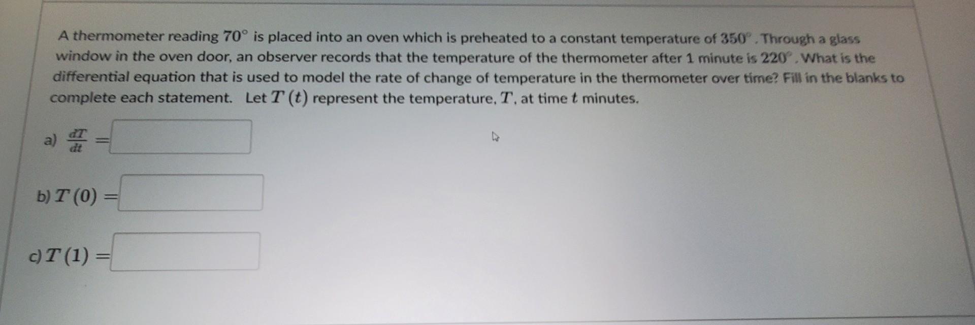 A Thermometer Reading 70 Is Placed Into An Oven Which Is Preheated To A Constant Temperature Of 350 Through A Glass W 1