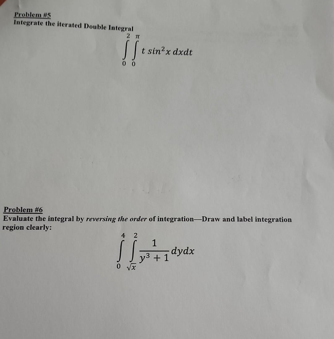 Problem 5 Integrate The Iterated Double Integral 2 T 00 T Sin X Dxdt Problem 6 Evaluate The Integral By Reversing The 1