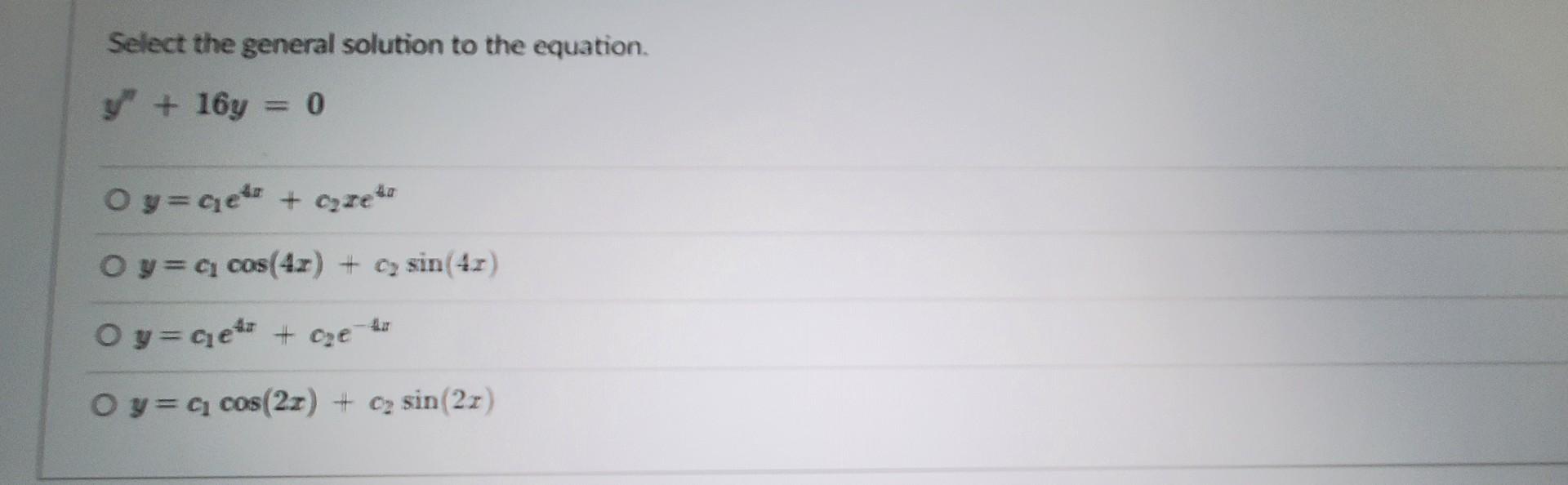 Select The General Solution To The Equation Y 16y 0 Oy Q E C Ze Oy C Cos 4x C Sin 4x Oy Q E C E 4 Oy C 1
