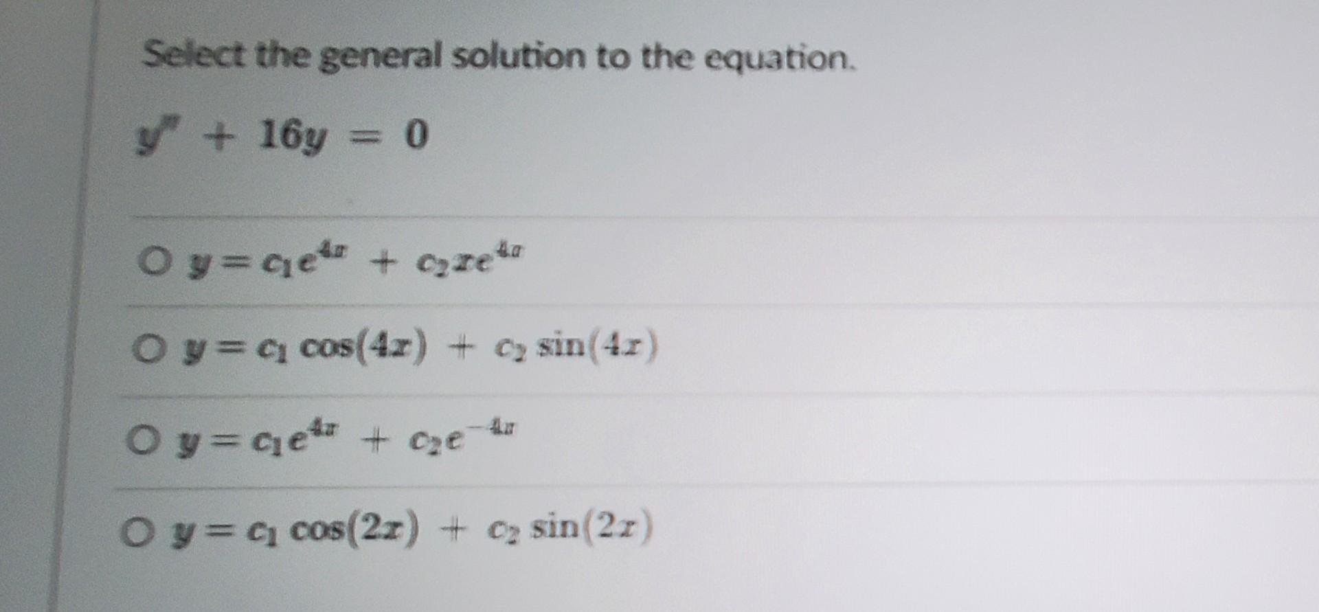 Select The General Solution To The Equation Y 16y 0 Oy Qe 0 2e O Y C Cos 4x C Sin 4x Oy Q E C E Oy C 1