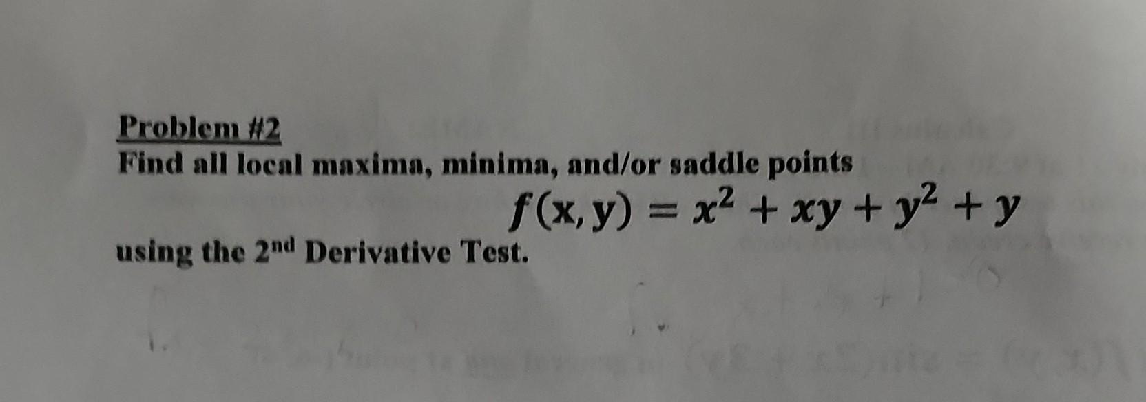 Problem 2 Find All Local Maxima Minima And Or Saddle Points F X Y X Xy Y Y Using The 2nd Derivative Test 1