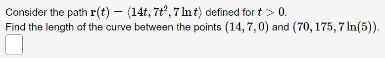 Consider The Path R T 14t 7t 7 Lnt Defined For T 0 Find The Length Of The Curve Between The Points 14 7 0 1