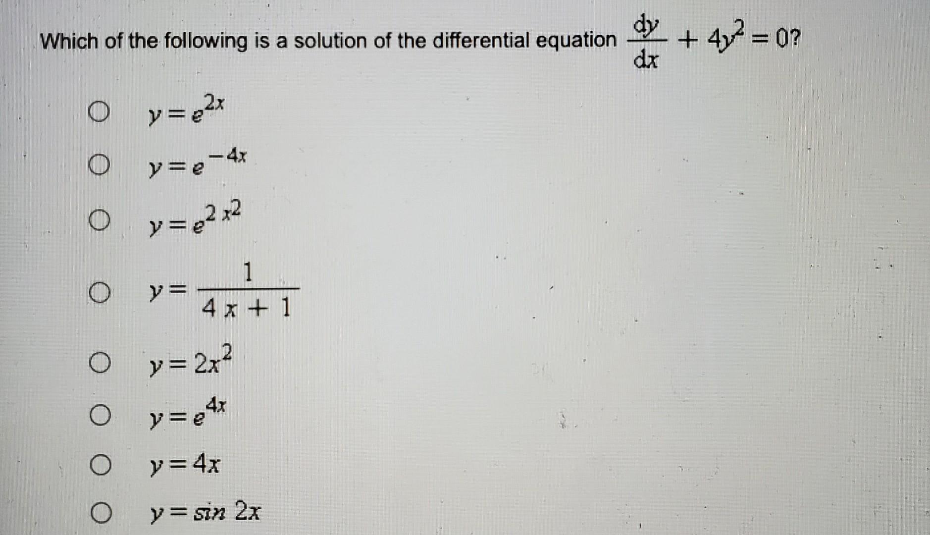 Which Of The Following Is A Solution Of The Differential Equation O O O O O O O O Y 2x Y E 4x Y 8 X E Y 1 4x 1 Y 1