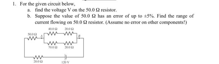 1 For The Given Circuit Below A Find The Voltage V On The 50 0 2 Resistor B Suppose The Value Of 50 0 2 Has An Erro 1