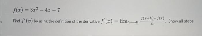 E F X 3x 4x 7 Find F X By Using The Definition Of The Derivative F X Lim 0 F X H F X Show All Steps 1