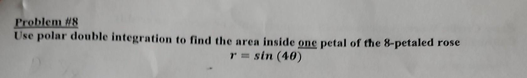 Problem 8 Use Polar Double Integration To Find The Area Inside One Petal Of The 8 Petaled Rose R Sin 40 1