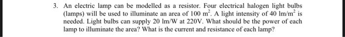 3 An Electric Lamp Can Be Modelled As A Resistor Four Electrical Halogen Light Bulbs Lamps Will Be Used To Illuminat 1