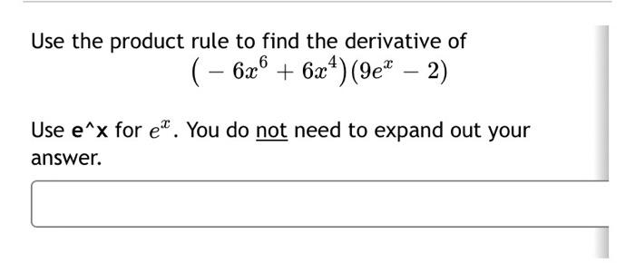 Use The Product Rule To Find The Derivative Of 6x6 6x 9e 2 Use E X For E You Do Not Need To Expand Out You 1